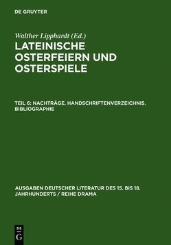 Lateinische Osterfeiern und Osterspiele / Nachträge. Handschriftenverzeichnis. Bibliographie von Lipphardt,  Walther