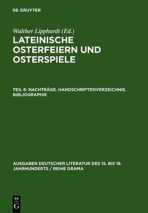 Lateinische Osterfeiern und Osterspiele / Nachträge. Handschriftenverzeichnis. Bibliographie von Lipphardt,  Walther