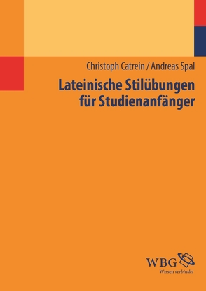 Lateinische Stilübungen für Studienanfänger von Catrein,  Christoph, Spal,  Andreas