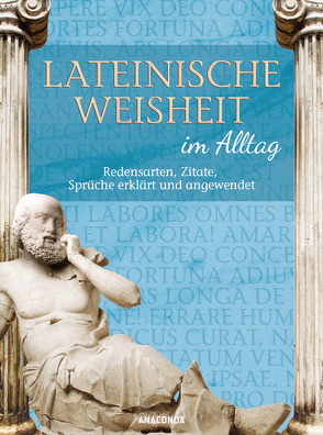Lateinische Weisheit im Alltag – Redensarten, Zitate, Sprüche erklärt und angewendet von Frederking,  Walther