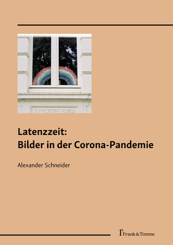 Latenzzeit: Bilder in der Corona-Pandemie von Schneider,  Alexander
