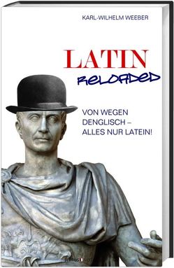 Latin Reloaded von Weeber,  Karl-Wilhelm