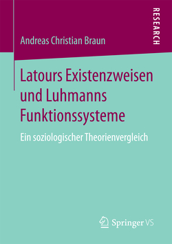 Latours Existenzweisen und Luhmanns Funktionssysteme von Braun,  Andreas Christian
