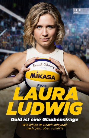 Laura Ludwig. Gold ist eine Glaubensfrage von Huber,  Alexandra, Ludwig,  Laura