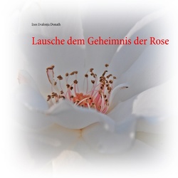 Lausche dem Geheimnis der Rose von Donath,  Ines Evalonja