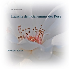 Lausche dem Geheimnis der Rose von Donath,  Ines Evalonja