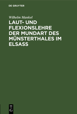 Laut- und Flexionslehre der Mundart des Münsterthales im Elsass von Mankel,  Wilhelm