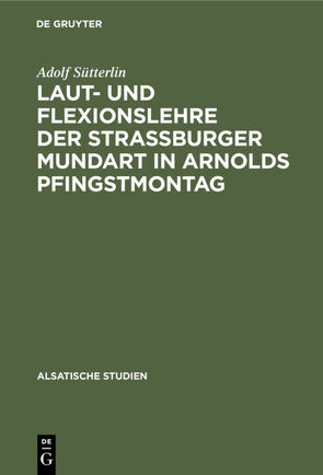 Laut- und Flexionslehre der Strassburger Mundart in Arnolds Pfingstmontag von Sütterlin,  Adolf