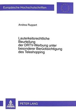 Lauterkeitsrechtliche Beurteilung der DRTV-Werbung unter besonderer Berücksichtigung des Teleshopping von Ruppert,  Andrea