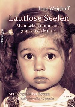 Lautlose Seelen – Mein Leben mit meiner grausamen Mutter – Autobiografischer Roman einer Kindheit voller Gewalt von Weighoff,  Lina
