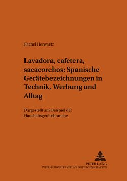 «Lavadora, cafetera, sacacorchos» – Spanische Gerätebezeichnungen in Technik, Werbung und Alltag von Herwartz,  Rachel