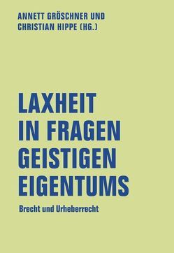 Laxheit in Fragen geistigen Eigentums von Baumgarten,  Sebastian, de la Durantaye,  Katharina, Dresen,  Rainer, fire,  friendly, Gröschner,  Anett, Gröschner,  Annett, Hegemann,  Carl, Hippe,  Christian, Karschnia,  Alexander, Kebir,  Sabine, Kolbe,  Uwe, LiGNA, Marten,  Jürgen, Podszun,  Rupprecht, Puschke,  Cornelius, Theisohn,  Philipp, Venske,  Regula, Völker,  Klaus, von Olenhusen,  Albrecht Götz