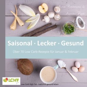 LCHF pur: Saisonal. Lecker. Gesund – über 70 Low Carb-Rezepte für Januar & Februar von Paschmann,  Anne, Rask,  Annika
