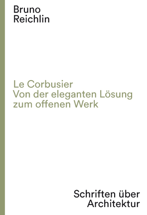 Le Corbusier. Von der eleganten Lösung zum offenen Werk von Dumont d’Ayot,  Catherine, Reichlin,  Bruno, Viati Navone,  Annalisa