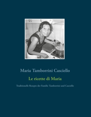 Le ricette di Maria von Tamborrini Casciello,  Maria, Tamborrini Schütz,  Bettina, Tamborrini Schütz,  Giorgio