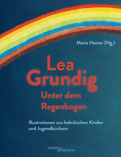 Lea Grundig. Unter dem Regenbogen von Heiner,  Maria, Mendelsohn,  Tina
