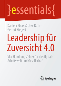 Leadership für Zuversicht 4.0 von Eberspächer-Roth,  Daniela, Stegert,  Gernot