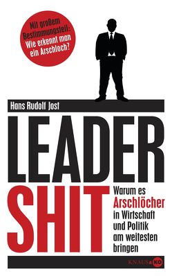 Leadershit. Warum es Arschlöcher in Wirtschaft und Politik am weitesten bringen von Jost,  Hans Rudolf