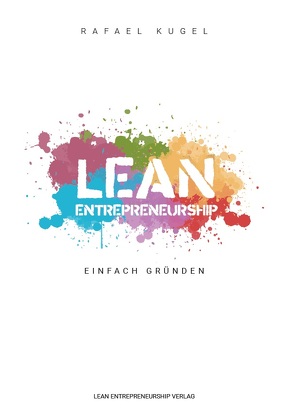 Lean Entrepreneurship – Einfach Gründen! von Kugel,  Rafael