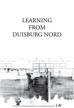 Learning from Duisburg-Nord von Andersson,  Thorbjörn, Auböck,  Maria, Bürgi,  Paolo, Corner,  James, Dettmar,  Jörg, Ganser,  Karl, Girot,  Christophe, Günter,  Roland, Haber,  Wolfgang, Höfer,  Wolfram, Hunt,  John Dixon, Ipsen,  Detlev, Keller,  Regine, Kiefer,  Gabriele G, Kipar,  Andreas, Kirkwood,  Niall, Prominski,  Martin, Schöbel-Rutschmann,  Sören, Seggern,  Hille von, Treib,  Marc, Tseng,  Tse-Fong, Vexlard,  Gilles, Weilacher,  Udo, Werthmann,  Christian, Weyl,  Martin, Yu,  Kongjian