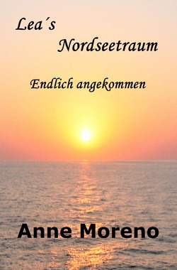 Leas Nordseetraum. Endlich angekommen von Moreno,  Anne