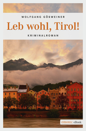 Leb wohl, Tirol! von Gösweiner,  Wolfgang