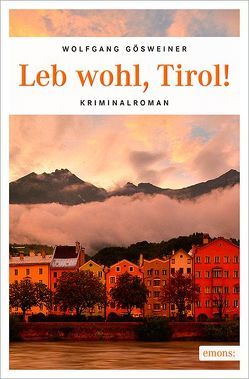 Leb wohl, Tirol! von Gösweiner,  Wolfgang