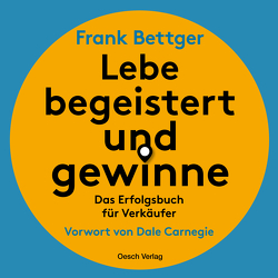 Lebe begeistert und gewinne! von Bettger,  Frank, Keller,  Andreas, Steiger,  Ernst