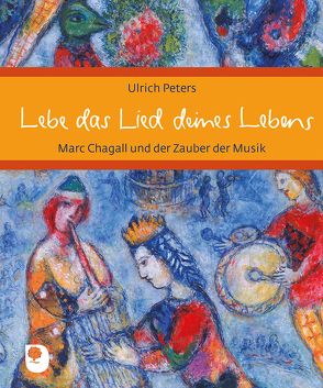 Lebe das Lied deines Lebens von Chagall,  Marc, Peters,  Ulrich