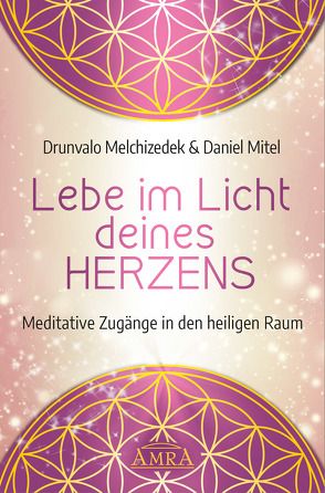 Lebe im Licht deines Herzens: Meditative Zugänge in den heiligen Raum von Melchizedek,  Drunvalo, Mitel,  Daniel