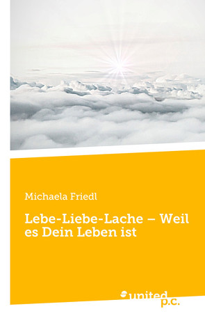 Lebe-Liebe-Lache – Weil es Dein Leben ist von Friedl,  Michaela