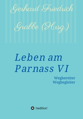 Leben am Parnass VI von Friedrich Grabbe,  Gerhard, Grabbe,  Gerhard Friedrich, Hessenius,  Hans Joachim Jeche,  Lenold Schoolmann,  Cordelia Christine Grabbe,  Thorsten Christian Grab,  Joachim, Joachim Jeche,  Thorsten Christian Grabbe,  Hans