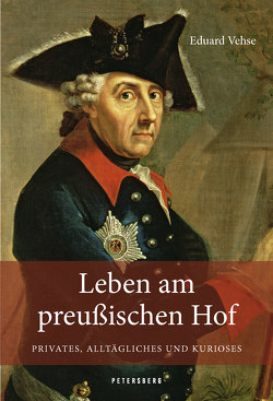 Leben am Preußischen Hof – Privates, Alltägliches und Kurioses von Vehse,  Karl Eduard