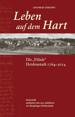 Leben auf dem Hart. Die „Filiale“ Heidenstadt 1764 – 2014 von Kühlwein,  Alfons, Zekorn,  Andreas
