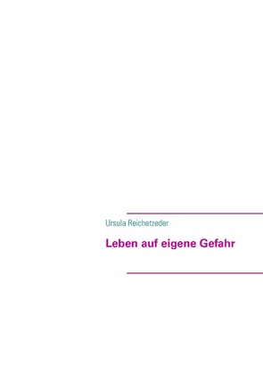 Leben auf eigene Gefahr von Reichetzeder,  Ursula