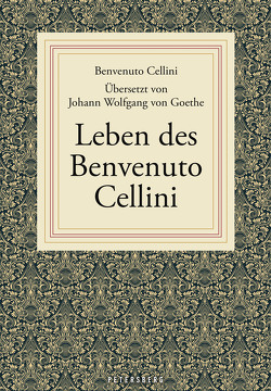 Leben des Benvenuto Cellini von Cellini,  Benvenuto, Goethe,  Johann Wolfgang von