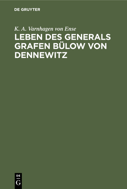 Leben des Generals Grafen Bülow von Dennewitz von Varnhagen von Ense,  K. A.