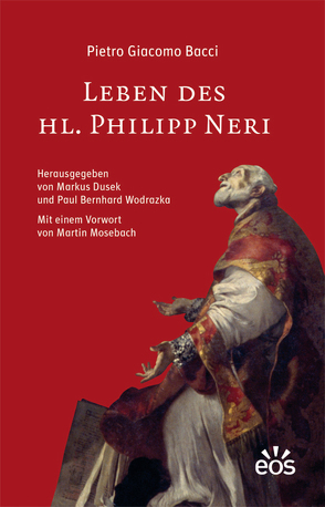 Leben des Hl. Philipp Neri von Bacci,  Pietro Giacomo, Dusek,  Markus, Mosebach,  Martin, Wodrazka,  Paul Bernhard