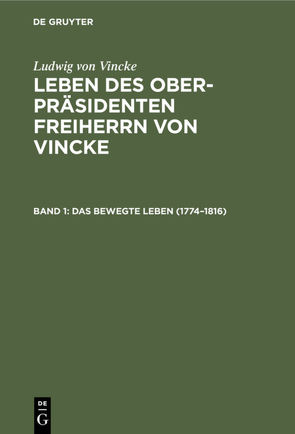 Ludwig von Vincke: Leben des Ober-Präsidenten Freiherrn von Vincke / Das bewegte Leben (1774–1816) von Bodelschwingh,  E. von, Vincke,  Ludwig von