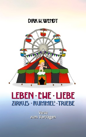 Leben Ehe Liebe – Zirkus Rummel Triebe von Wendt,  Dirk H.