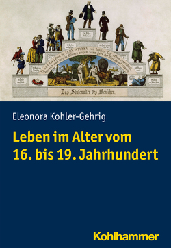 Leben im Alter vom 16. bis 19. Jahrhundert von Kohler-Gehrig,  Eleonora