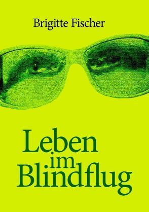 Leben im Blindflug von Fischer,  Brigitte