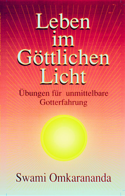 Leben im göttlichen Licht von Omkarananda,  Swami