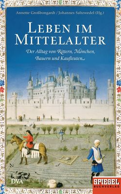 Leben im Mittelalter von Großbongardt,  Annette, Saltzwedel,  Johannes
