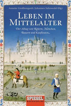 Leben im Mittelalter von Großbongardt,  Annette, Saltzwedel,  Johannes
