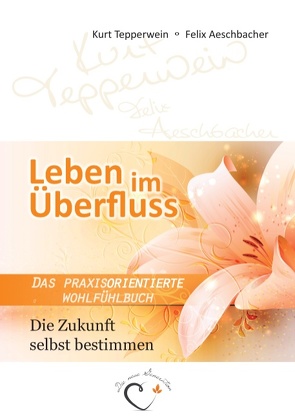 Leben im Überfluss – Die Zukunft selbst bestimmen von Aeschbacher,  Felix, Tepperwein,  Kurt