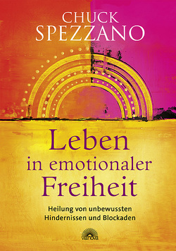 Leben in emotionaler Freiheit von Spezzano,  Chuck