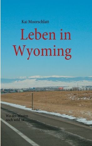 Leben in Wyoming von Moorschlatt,  Kai