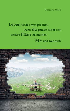 Leben ist das, was passiert, wenn Du gerade dabei bist, andere Pläne zu machen. von Meier,  Susanne