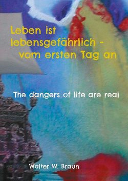 Leben ist lebensgefährlich – vom ersten Tag an von Braun,  Walter W.